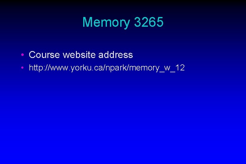 Memory 3265 • Course website address • http: //www. yorku. ca/npark/memory_w_12 