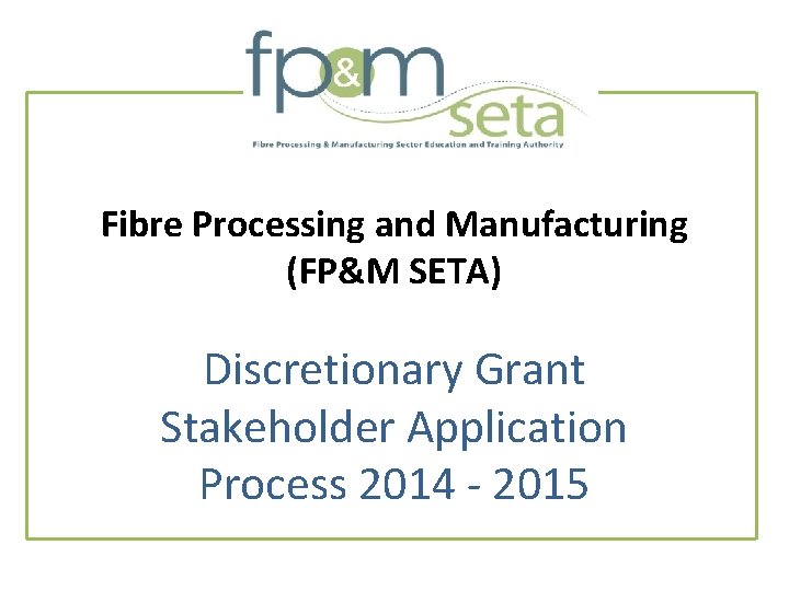Fibre Processing and Manufacturing (FP&M SETA) Discretionary Grant Stakeholder Application Process 2014 - 2015