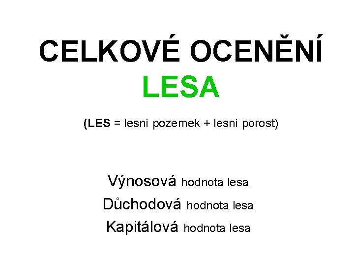 CELKOVÉ OCENĚNÍ LESA (LES = lesní pozemek + lesní porost) Výnosová hodnota lesa Důchodová