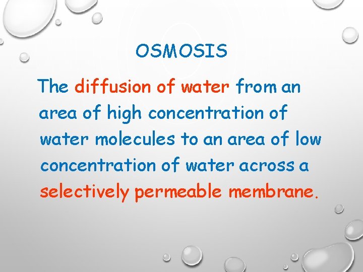 OSMOSIS The diffusion of water from an area of high concentration of water molecules