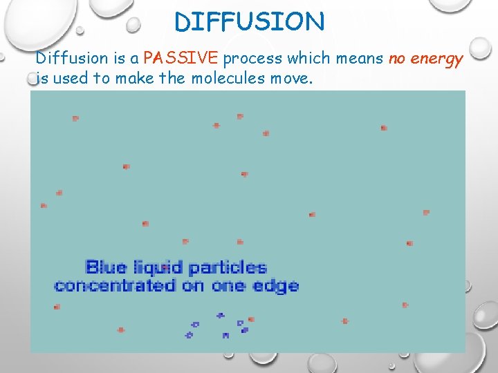 DIFFUSION Diffusion is a PASSIVE process which means no energy is used to make
