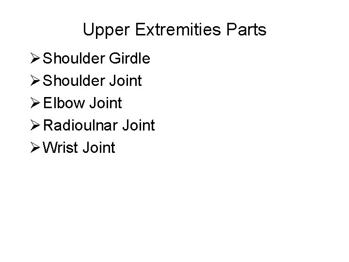 Upper Extremities Parts Ø Shoulder Girdle Ø Shoulder Joint Ø Elbow Joint Ø Radioulnar