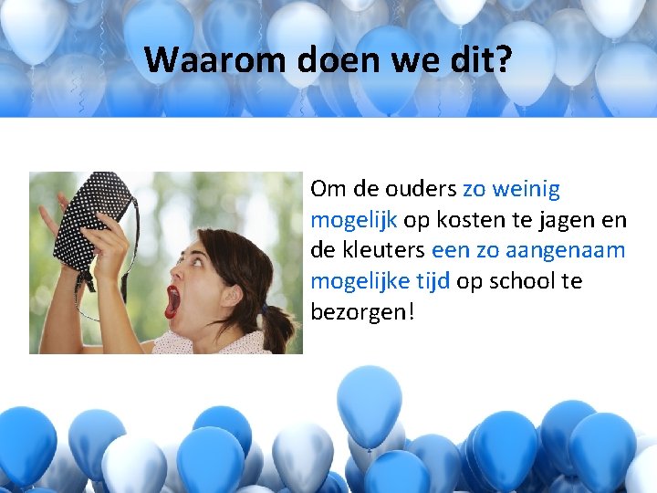 Waarom doen we dit? Om de ouders zo weinig mogelijk op kosten te jagen