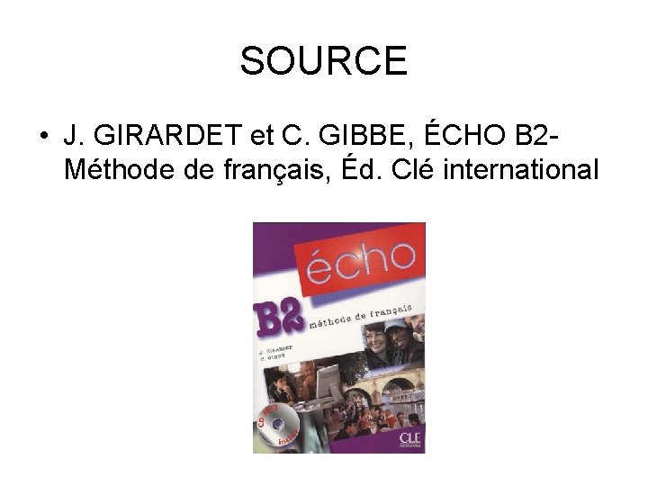 SOURCE • J. GIRARDET et C. GIBBE, ÉCHO B 2 Méthode de français, Éd.