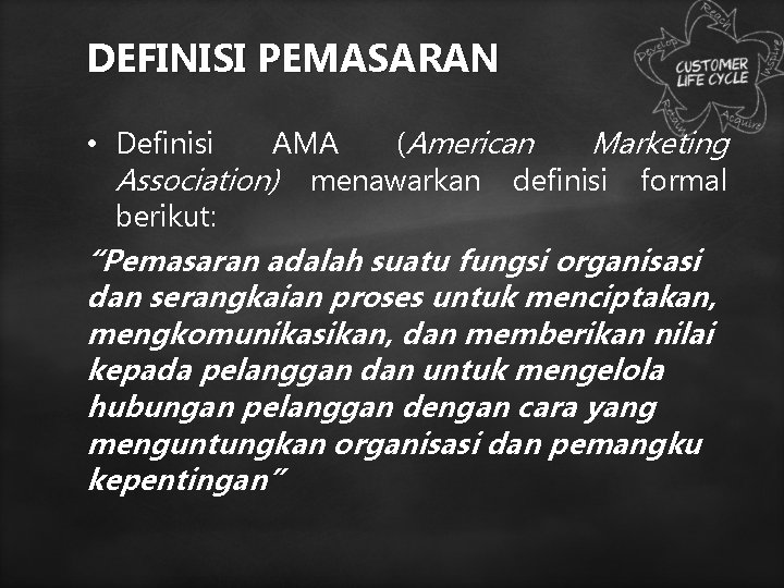 DEFINISI PEMASARAN • Definisi AMA (American Marketing Association) menawarkan definisi formal berikut: “Pemasaran adalah