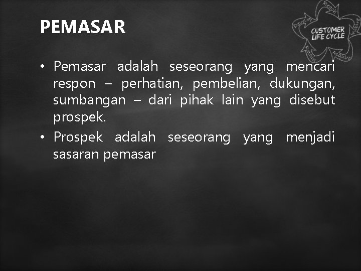 PEMASAR • Pemasar adalah seseorang yang mencari respon – perhatian, pembelian, dukungan, sumbangan –