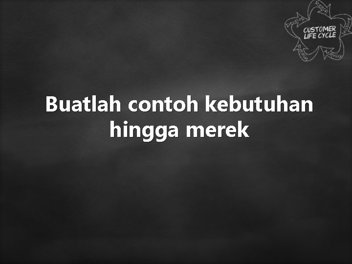 Buatlah contoh kebutuhan hingga merek 