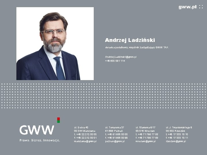 Andrzej Ladziński doradca podatkowy, wspólnik zarządzający GWW TAX Andrzej. Ladzinski@gww. pl +48 600 091