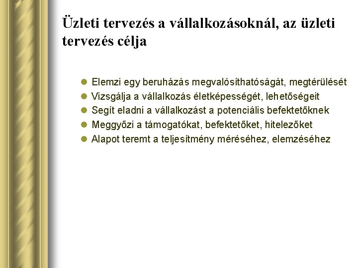 Üzleti tervezés a vállalkozásoknál, az üzleti tervezés célja l l l Elemzi egy beruházás