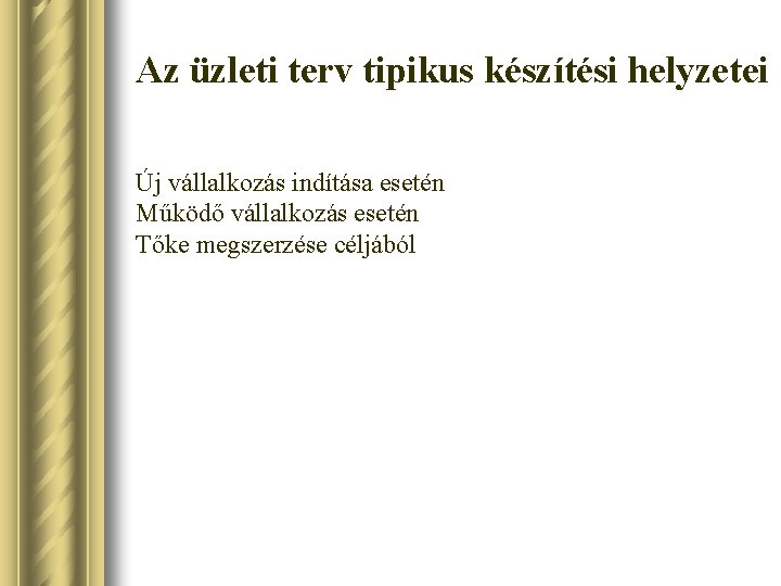 Az üzleti terv tipikus készítési helyzetei Új vállalkozás indítása esetén Működő vállalkozás esetén Tőke