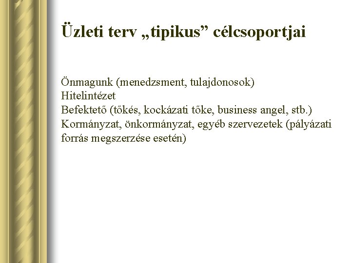 Üzleti terv „tipikus” célcsoportjai Önmagunk (menedzsment, tulajdonosok) Hitelintézet Befektető (tőkés, kockázati tőke, business angel,