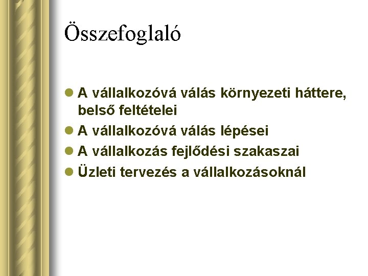 Összefoglaló l A vállalkozóvá válás környezeti háttere, belső feltételei l A vállalkozóvá válás lépései