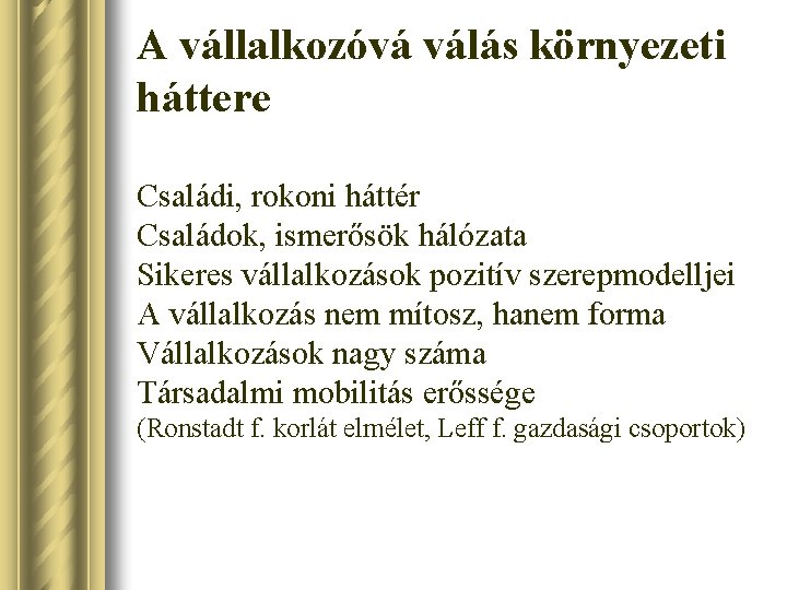 A vállalkozóvá válás környezeti háttere Családi, rokoni háttér Családok, ismerősök hálózata Sikeres vállalkozások pozitív