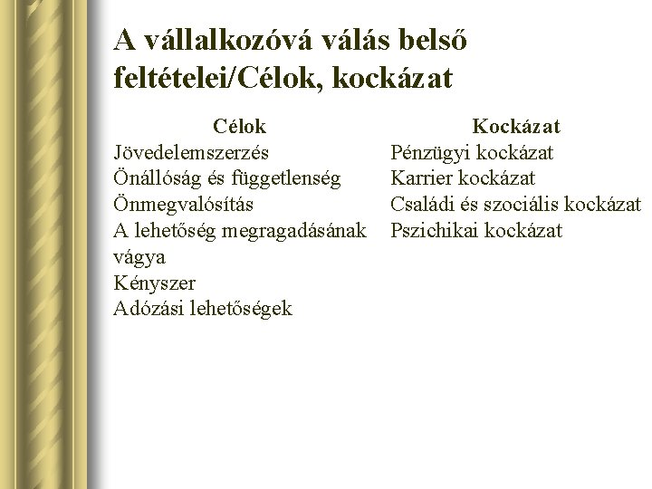 A vállalkozóvá válás belső feltételei/Célok, kockázat Célok Jövedelemszerzés Önállóság és függetlenség Önmegvalósítás A lehetőség