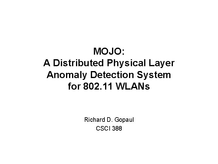 MOJO: A Distributed Physical Layer Anomaly Detection System for 802. 11 WLANs Richard D.