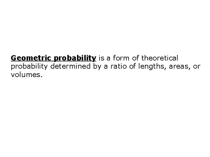 Geometric probability is a form of theoretical probability determined by a ratio of lengths,