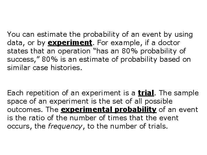 You can estimate the probability of an event by using data, or by experiment.