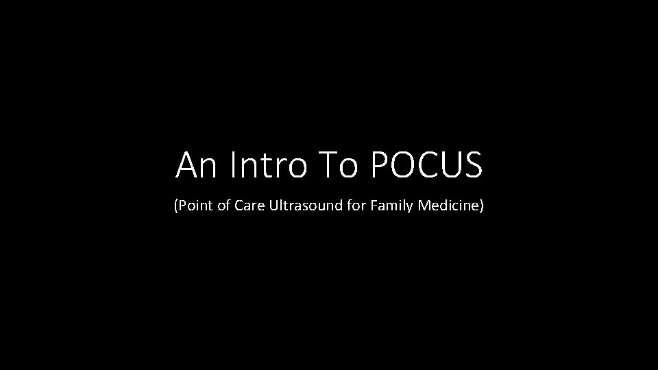An Intro To POCUS (Point of Care Ultrasound for Family Medicine) 