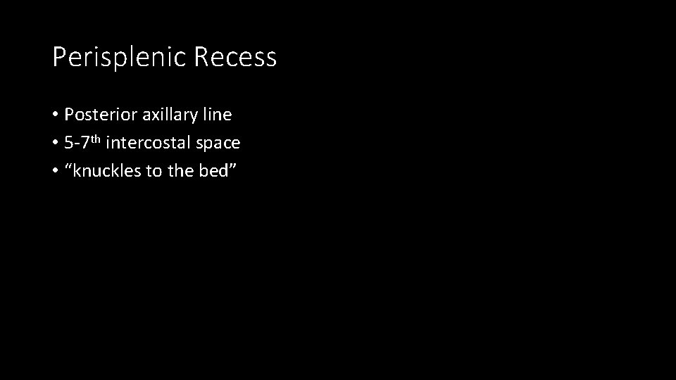 Perisplenic Recess • Posterior axillary line • 5 -7 th intercostal space • “knuckles