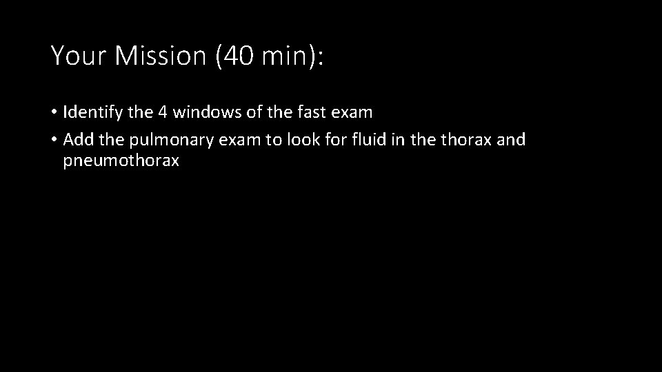 Your Mission (40 min): • Identify the 4 windows of the fast exam •
