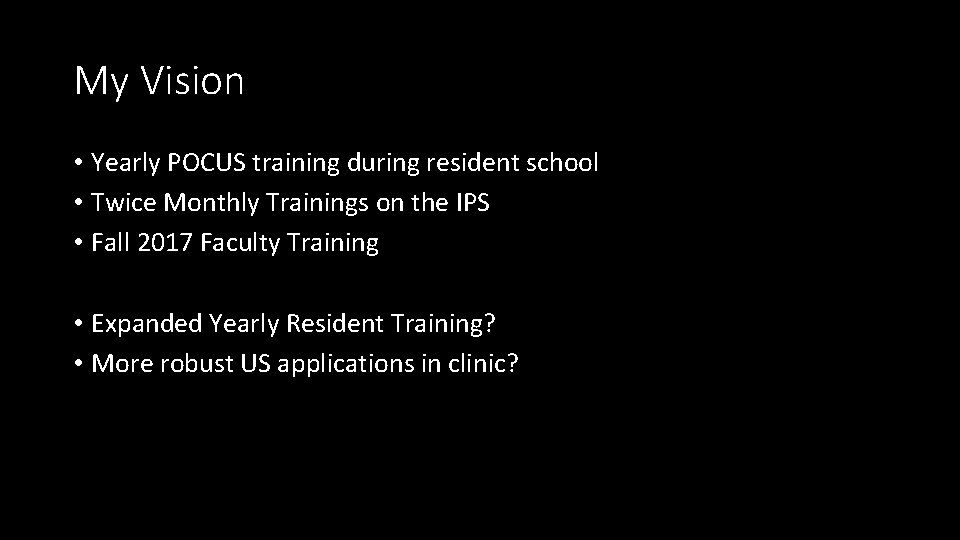 My Vision • Yearly POCUS training during resident school • Twice Monthly Trainings on
