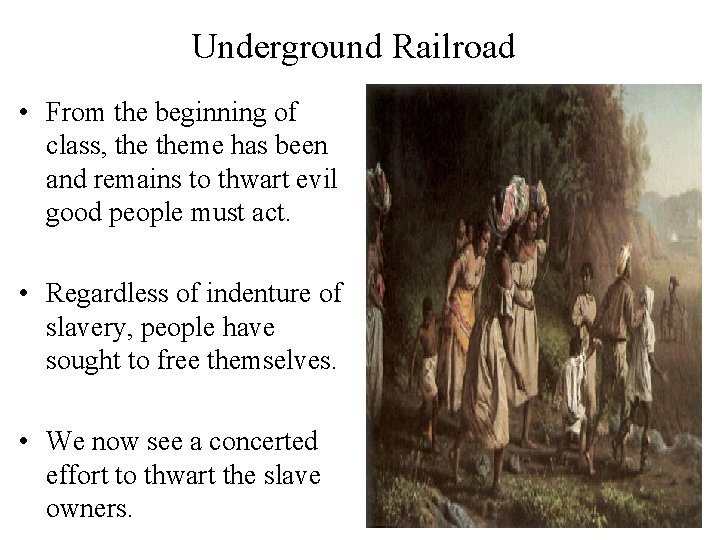 Underground Railroad • From the beginning of class, theme has been and remains to