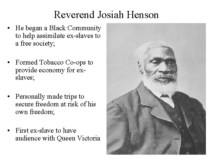 Reverend Josiah Henson • He began a Black Community to help assimilate ex-slaves to