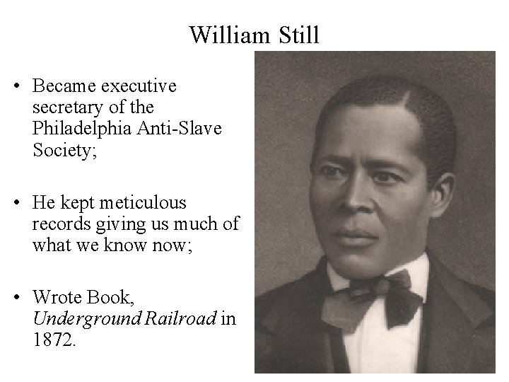 William Still • Became executive secretary of the Philadelphia Anti-Slave Society; • He kept