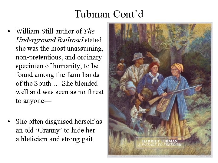 Tubman Cont’d • William Still author of The Underground Railroad stated she was the