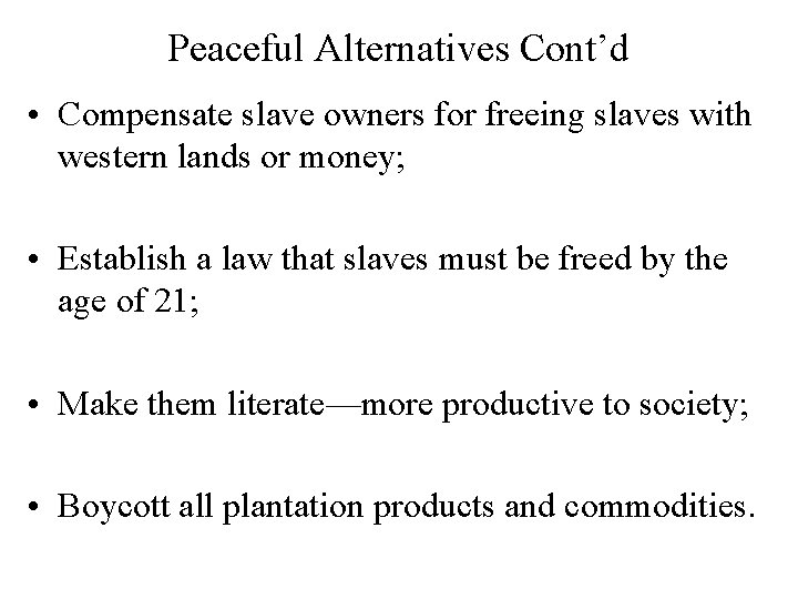 Peaceful Alternatives Cont’d • Compensate slave owners for freeing slaves with western lands or