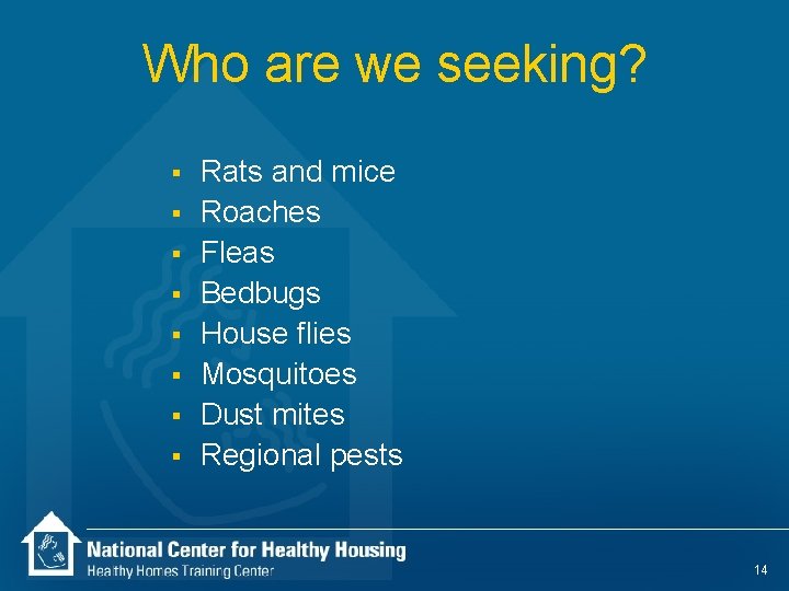Who are we seeking? § § § § Rats and mice Roaches Fleas Bedbugs