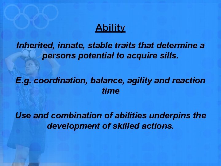 Ability Inherited, innate, stable traits that determine a persons potential to acquire sills. E.