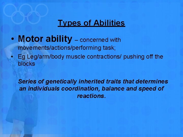 Types of Abilities • Motor ability – concerned with movements/actions/performing task; • Eg Leg/arm/body