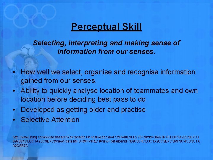 Perceptual Skill Selecting, interpreting and making sense of information from our senses. • How