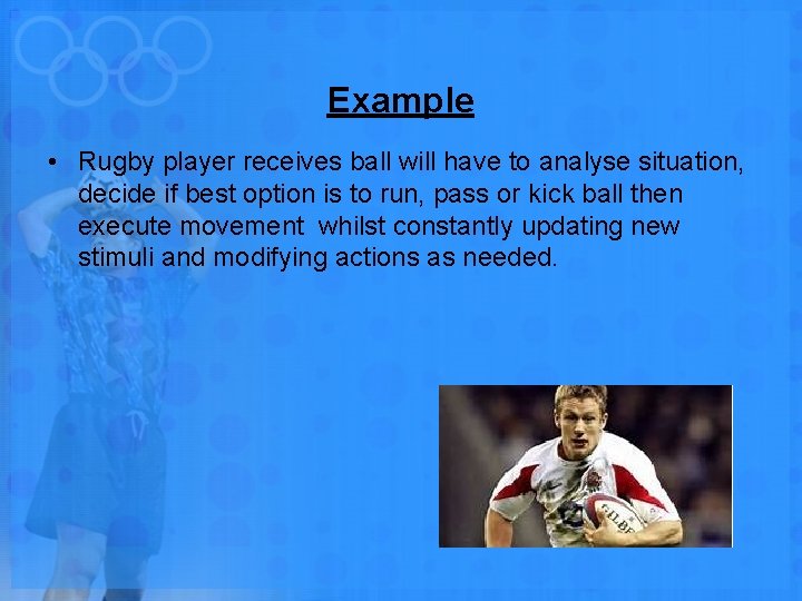 Example • Rugby player receives ball will have to analyse situation, decide if best