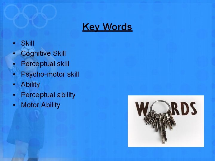 Key Words • • Skill Cognitive Skill Perceptual skill Psycho-motor skill Ability Perceptual ability