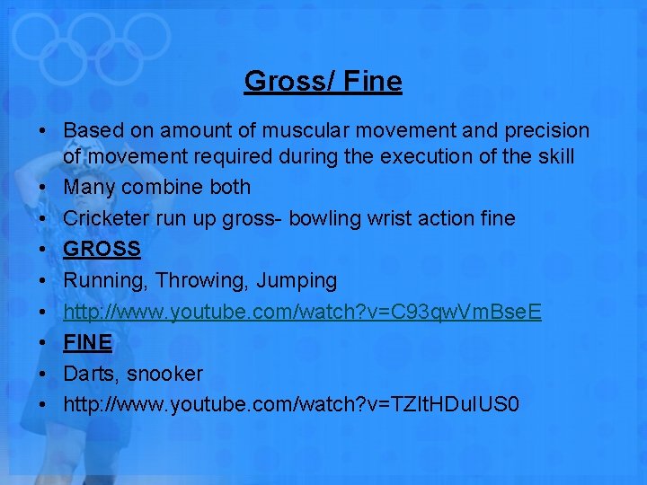 Gross/ Fine • Based on amount of muscular movement and precision of movement required