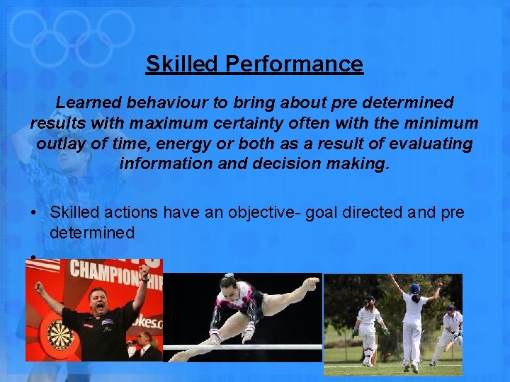 Skilled Performance Learned behaviour to bring about pre determined results with maximum certainty often