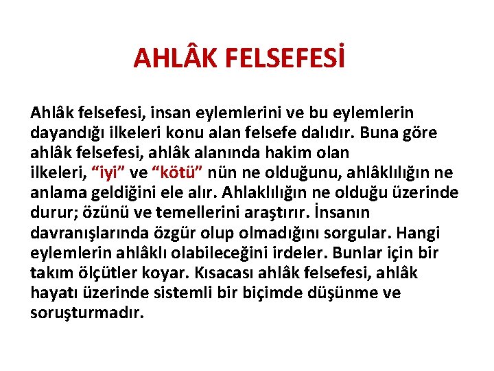 AHL K FELSEFESİ Ahlâk felsefesi, insan eylemlerini ve bu eylemlerin dayandığı ilkeleri konu alan