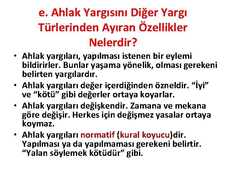 e. Ahlak Yargısını Diğer Yargı Türlerinden Ayıran Özellikler Nelerdir? • Ahlak yargıları, yapılması istenen