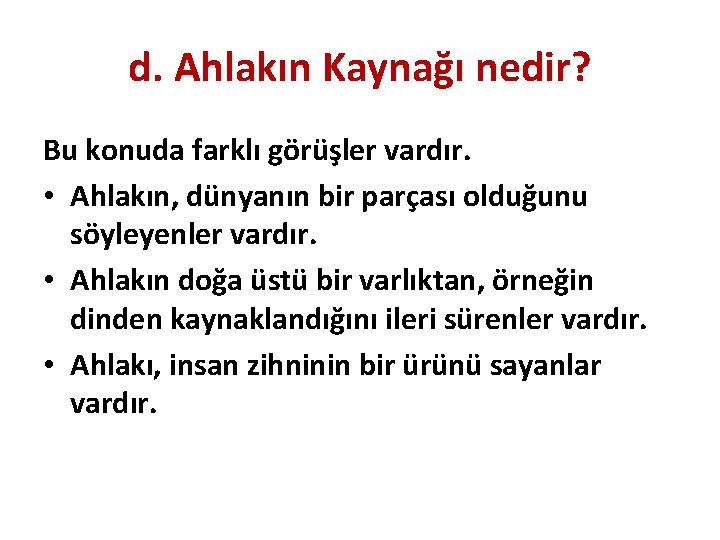 d. Ahlakın Kaynağı nedir? Bu konuda farklı görüşler vardır. • Ahlakın, dünyanın bir parçası