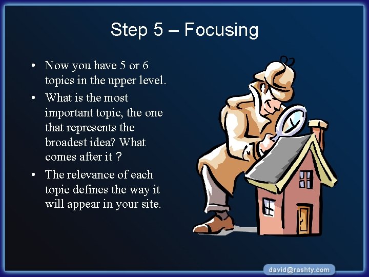 Step 5 – Focusing • Now you have 5 or 6 topics in the