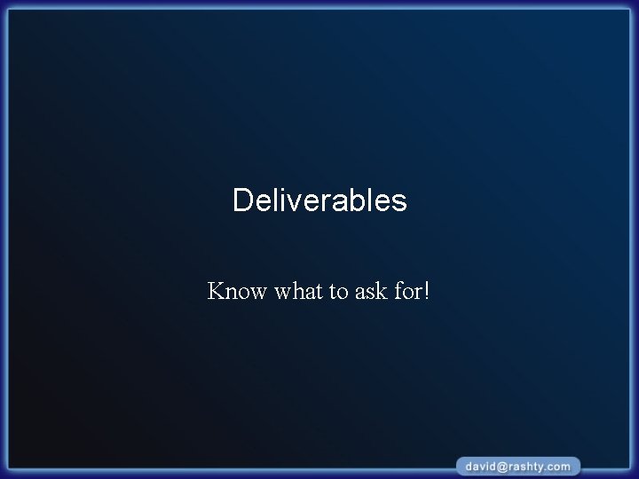 Deliverables Know what to ask for! 