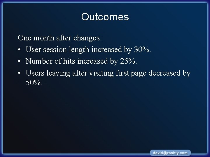 Outcomes One month after changes: • User session length increased by 30%. • Number