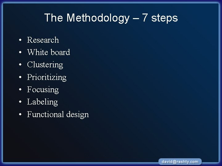 The Methodology – 7 steps • • Research White board Clustering Prioritizing Focusing Labeling