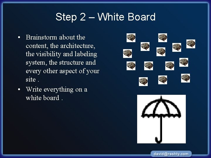 Step 2 – White Board • Brainstorm about the content, the architecture, the visibility