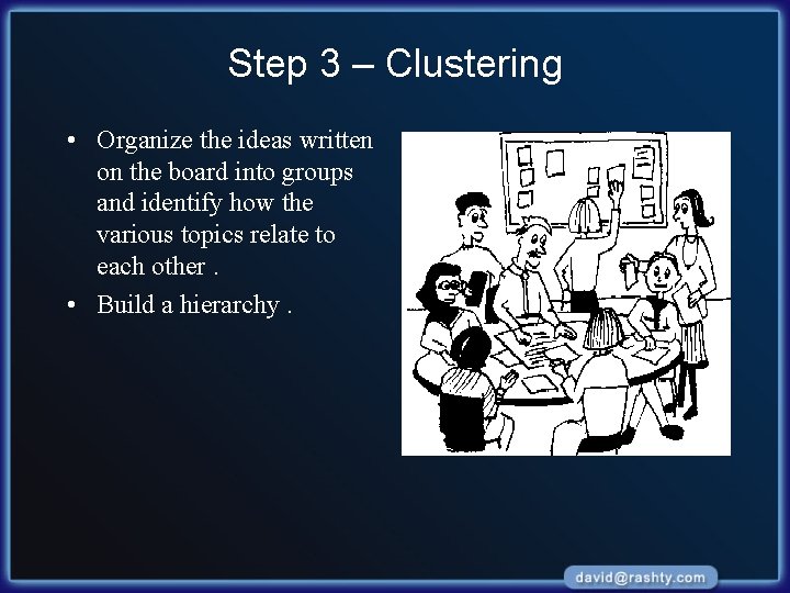 Step 3 – Clustering • Organize the ideas written on the board into groups