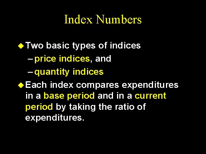 Index Numbers u Two basic types of indices – price indices, and – quantity