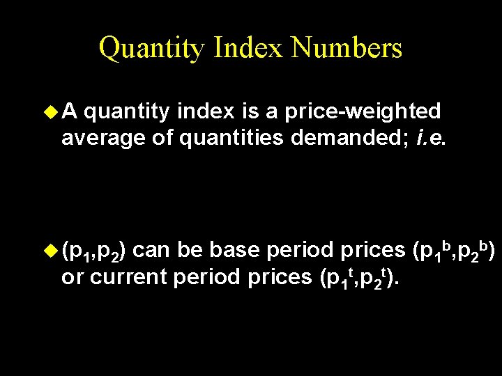 Quantity Index Numbers u. A quantity index is a price-weighted average of quantities demanded;