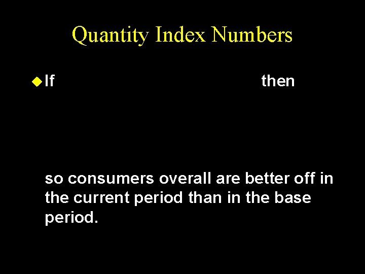 Quantity Index Numbers u If then so consumers overall are better off in the